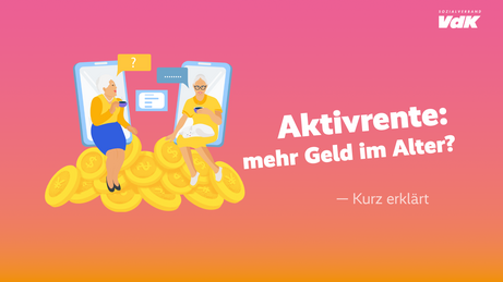 Aktivrente Vorschaubild für das Video zur Aktivrente: Eine Grafik mit zwei Seniorinnen, die auf einem Münz-Berg sitzen, und der Schriftzug "Aktivrente - Mehr Geld im Alter?"